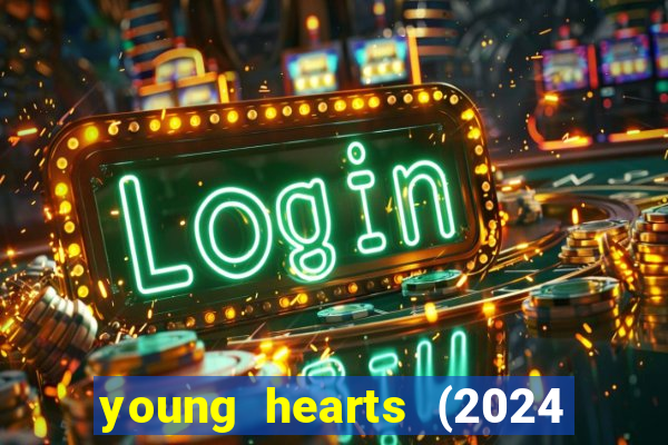 young hearts (2024 assistir online gratis)